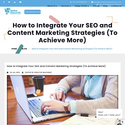 How to Integrate Your SEO and Content Marketing Strategies (To Achieve More)