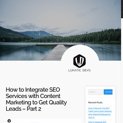 How to Integrate SEO Services with Content Marketing to Get Quality Leads – Part 2