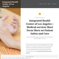 Medical services Must Focus More on Patient Safety and Care – Integrated Health Center of Los Angeles