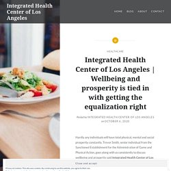 Wellbeing and prosperity is tied in with getting the equalization right – Integrated Health Center of Los Angeles