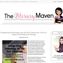 Integrating Technology into the ELA Classroom: Tools to Support Reading and Writing - The Literary Maven