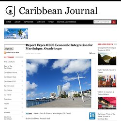 Report Urges OECS Economic Integration for Martinique, Guadeloupe