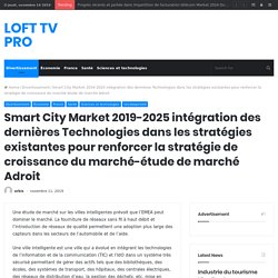 Smart City Market 2019-2025 intégration des dernières Technologies dans les stratégies existantes pour renforcer la stratégie de croissance du marché-étude de marché Adroit – LOFT TV PRO