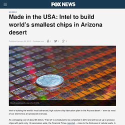 Made In The USA: Intel To Build World’s Smallest Chips In Arizona Desert
