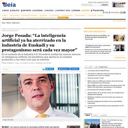 Jorge Posada: “La inteligencia artificial ya ha aterrizado en la industria de Euskadi y su protagonismo será cada vez mayor”. Deia, Noticias de Bizkaia