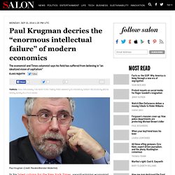 Paul Krugman decries the “enormous intellectual failure” of modern economics