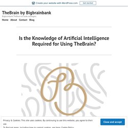 Is the Knowledge of Artificial Intelligence Required for Using TheBrain? – TheBrain by Bigbrainbank