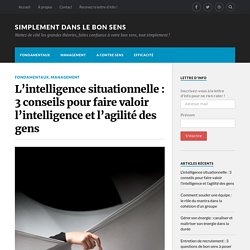 L'intelligence situationnelle : 3 conseils pour faire valoir l'intelligence et l'agilité des gens - Simplement dans le bon sens