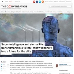 Super-Intelligence & Eternal Life: Transhumanism's Faithful Follow it Blindly into a Future for the Elite