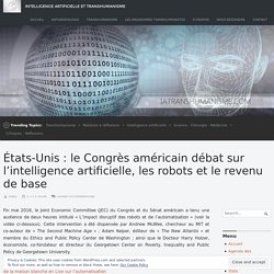 États-Unis : le Congrès américain débat sur l’intelligence artificielle, les robots et le revenu de base – Intelligence Artificielle et Transhumanisme
