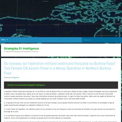 Strategika 51 IntelligenceAn Asymmetric Bilingual Intel Perspective on the Go!Du nouveau sur l’opération militaire américano-française au Burkina Faso/ Two Female CIA Assets Freed in a Messy Operation in Northern Burkina Faso