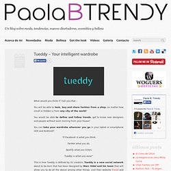 Tueddy – Your intelligent wardrobe « Paola B Trendy – Fashion Consultant – Personal Shopper – Moda, Tendecias, Belleza, Consejos útiles y Revisión de Productos