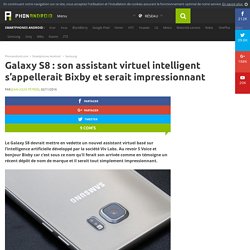 Galaxy S8 : son assistant virtuel intelligent s'appellerait Bixby et serait impressionnant