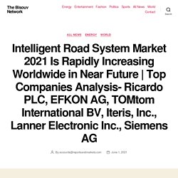 Top Companies Analysis- Ricardo PLC, EFKON AG, TOMtom International BV, Iteris, Inc., Lanner Electronic Inc., Siemens AG – The Bisouv Network