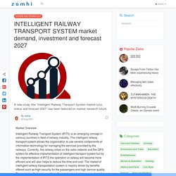 INTELLIGENT RAILWAY TRANSPORT SYSTEM market demand, investment and forecast 2027