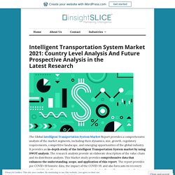 Intelligent Transportation System Market 2021: Country Level Analysis And Future Prospective Analysis in the Latest Research