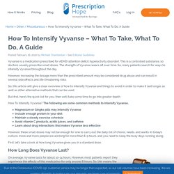 How To Intensify Vyvanse - What To Take, What To Do, A Guide