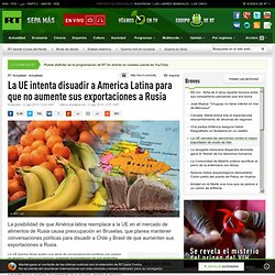 La UE intenta disuadir a America Latina para que no aumente sus exportaciones a Rusia
