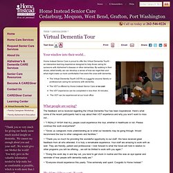 Virtual Dementia Tour. Your window into their world. An interactive learning experience designed to help those caring for someone with Alzheimer’s disease.
