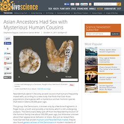 Asian Ancestors Had Sex with Mysterious Human Cousins