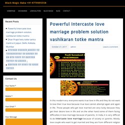 Powerful Intercaste love marriage problem solution vashikaran totke mantra – Black Magic Baba +91-9779995558