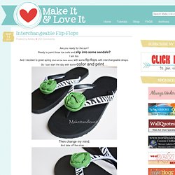 Make It and Love It: Interchangeable Flip-Flops