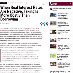 Real interest rates are negative: Taxing is more costly than borrowing.