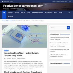 Interesting Benefits of Having Durable Custom Soap Boxes - Festivaldenoscampagnes.com