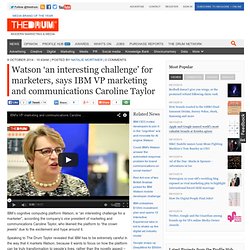 Watson ‘an interesting challenge’ for marketers, says IBM VP marketing and communications Caroline Taylor