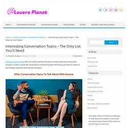 Interesting Conversation Topics (The Only List You'll Need) - Lovers Planet