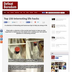 Top 150 Interesting life hacks - Defeat Boredom