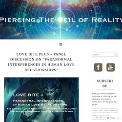 Love Bite Plus – Panel Discussion on “Paranormal Interferences in Human Love Relationships” – Piercing the Veil of Reality