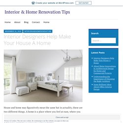 Interior Designers Help Make Your House A Home – Interior & Home Renovation Tips