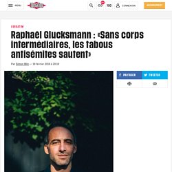 Raphaël Glucksmann : «Sans corps intermédiaires, les tabous antisémites sautent»