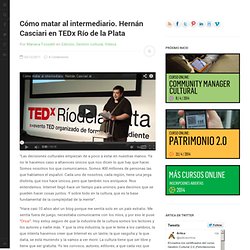 Cómo matar al intermediario. Hernán Casciari en TEDx Río de la Plata