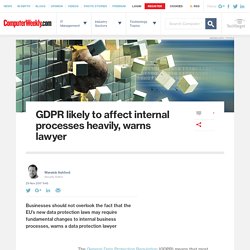 GDPR likely to affect internal processes heavily, warns lawyer