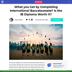 What You Get from International Baccalaureate? Is IB Diploma Worth it?