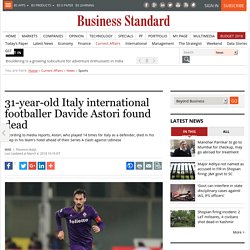 31-year-old Italy international footballer Davide Astori found dead