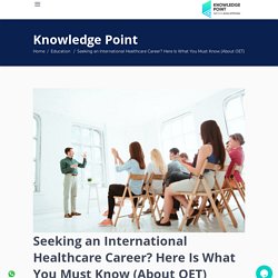 Seeking an International Healthcare Career? Here Is What You Must Know (About OET)