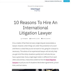 10 Reasons To Hire An International Litigation Lawyer