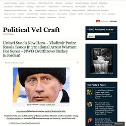 Breaking -> United State’s New Hero ~ Vladimir Putin: Russia Issues International Arrest Warrant For Rothschild Henchman & Leftist Savior George Soros