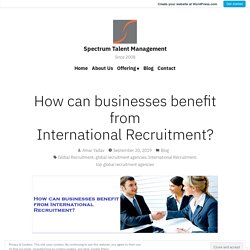 How can businesses benefit from International Recruitment? – Spectrum Talent Management