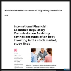 International Financial Securities Regulatory Commission on Best-buy savings accounts often beat investing in the stock market, study finds – International Financial Securities Regulatory Commission