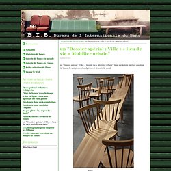 B.I.B. Bureau de l’Internationale du Banc public : un "Dossier spécial : Ville : « lieu de vie » Mobilier urbain"