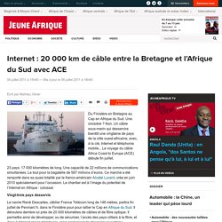 Internet : 20 000 km de câble entre la Bretagne et l'Afrique du Sud avec ACE - JeuneAfrique.com