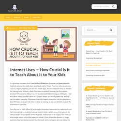 Internet Uses - How Crucial is It to Teach About It to Your Kids