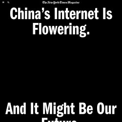 China’s Internet Is Flowering. And It Might Be Our Future.