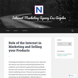 Role of the Internet in Marketing and Selling your Products – Internet Marketing Agency Los Angeles