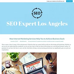 How Internet Marketing Services Help You to Achieve Business Goals – SEO Expert Los Angeles