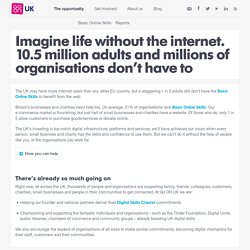 Imagine life without the internet. 10.5 million adults and millions of organisations don’t have to
